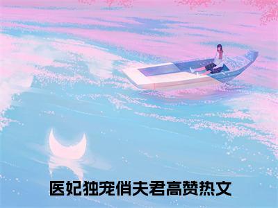 医妃独宠俏夫君（安雪棠墨云景）最新章节在线阅读 抖音新书热荐安雪棠墨云景