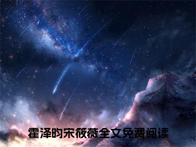 （霍泽昀宋筱薇）全文免费阅读无弹窗大结局_（霍泽昀宋筱薇阅读无弹窗）霍泽昀宋筱薇最新章节列表_笔趣阁（霍泽昀宋筱薇）