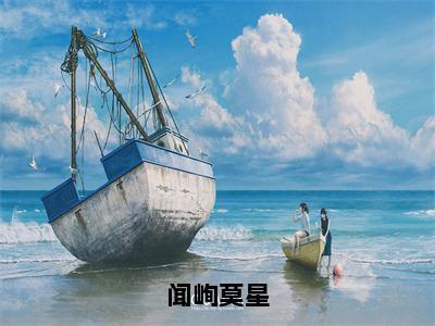 闻峋莫星全文(星星喜欢他)全文免费阅读无弹窗大结局_(闻峋莫星全文免费阅读全文大结局)闻峋莫星最新章节列表_笔趣阁（星星喜欢他全文）