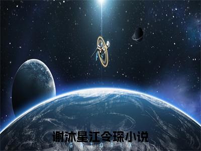 谢沐星江令琛全文免费阅读（谢沐星江令琛）全文免费阅读无弹窗大结局_谢沐星江令琛全文免费阅读最新章节列表_笔趣阁