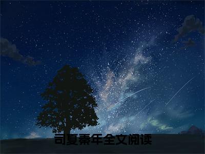 主角为司夏秦年的抖音小说（司夏秦年）讲的是什么-主角为司夏秦年的小说叫什么