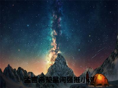 孟言希楚星河全集小说（孟言希楚星河）全文免费阅读无弹窗大结局_孟言希楚星河最新章节列表_笔趣阁（孟言希楚星河）