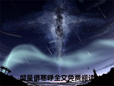 今日书单盛星傅寒峥最新更新-盛星傅寒峥全文在线观看