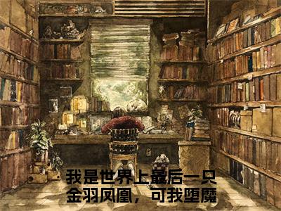 我是世界上最后一只金羽凤凰，可我堕魔了小说免费阅读无弹窗《帝夙凤娆》_帝夙凤娆全文阅读我是世界上最后一只金羽凤凰，可我堕魔了