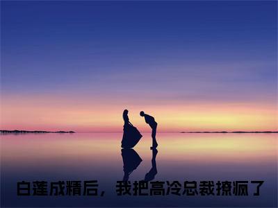 白莲成精后，我把高冷总裁撩疯了（胤宸云依小说）全文免费阅读无弹窗大结局_胤宸云依小说最新章节列表_笔趣阁（白莲成精后，我把高冷总裁撩疯了）