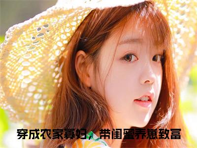 穿成农家寡妇，带闺蜜养崽致富（裴月）小说全文无删减版完整版_穿成农家寡妇，带闺蜜养崽致富最新章节列表_笔趣阁