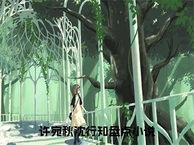 《许宛秋沈行知》最新章节免费阅读-许宛秋沈行知无广告小说精彩阅读