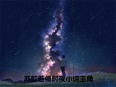 苏歆若傅时夜小说免费阅读-苏歆若傅时夜无广告全文阅读