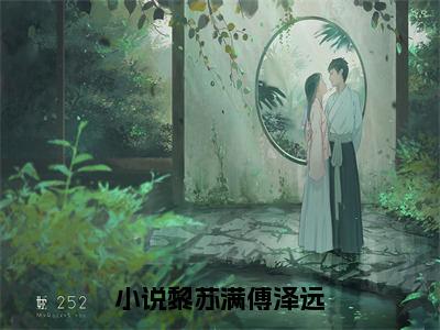 全章节完整《黎苏满傅泽远》全文阅读《黎苏满傅泽远》