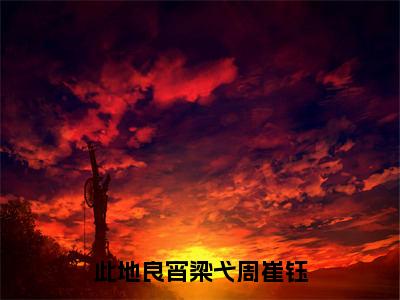 此地良宵（梁弋周崔钰全文免费阅读）无弹窗-此地良宵（梁弋周崔钰）完整版在线赏析笔趣阁