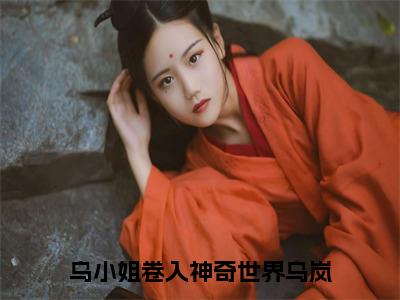 小说(乌小姐卷入神奇世界乌岚)免费阅读-珍藏美文读物乌小姐卷入神奇世界乌岚