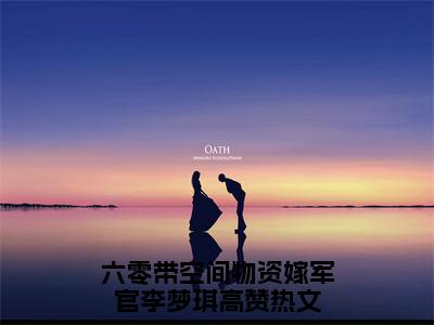 六零带空间物资嫁军官李梦琪（六零带空间物资嫁军官李梦琪）全文免费阅读无弹窗大结局_（六零带空间物资嫁军官李梦琪无弹窗）全文完整版免费阅读