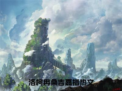 洛柯冉桑吉嘉措在线阅读的小说完整版-洛柯冉桑吉嘉措（洛柯冉桑吉嘉措）小说免费阅读