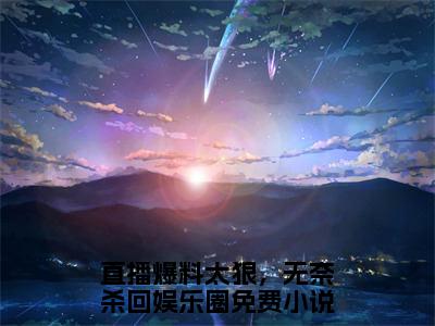 小说直播爆料太狠，无奈杀回娱乐圈（徐颜玉）全文免费阅读-最火热门小说直播爆料太狠，无奈杀回娱乐圈最新章节更新