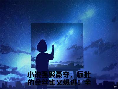 墨君绝南若烟全文免费阅读无弹窗大结局_（强娶豪夺，疯批的金丝雀又想逃！阅读全文大结局）墨君绝南若烟最新章节列表（强娶豪夺，疯批的金丝雀又想逃！）