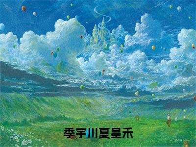 季宇川夏星禾小说全文免费在线阅读-季宇川夏星禾全文试读最新章节列表