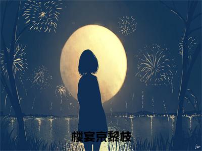 醉吻夜！她一撩，桀骜大佬心狂跳（楼宴京黎枝）在哪免费看-醉吻夜！她一撩，桀骜大佬心狂跳小说（楼宴京黎枝）全文完整版免费阅读