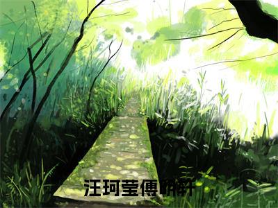 《汪珂莹傅明轩》傅明轩汪珂莹（大结局小说全集完整版）傅明轩汪珂莹小说_汪珂莹傅明轩全文阅读笔趣阁