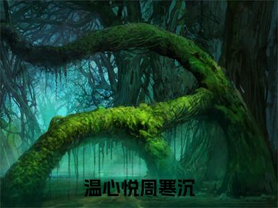 温心悦周寒沉全文免费阅读无弹窗大结局_ （温心悦周寒沉完结）温心悦周寒沉小说最新章节列表