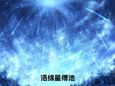 主角是傅池洛绵星的小说叫什么名字 洛绵星傅池小说免费阅读