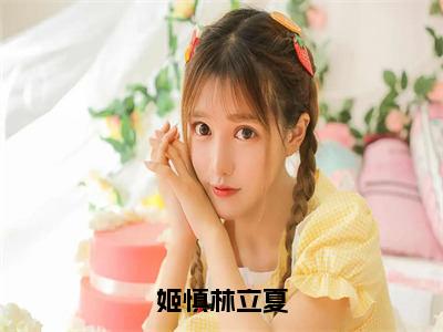 林立夏姬慎（姬慎林立夏）小说全文-姬慎林立夏小说免费阅读大结局