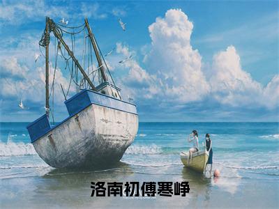 傅寒峥洛南初全文免费阅读大结局-洛南初傅寒峥结局免费阅读