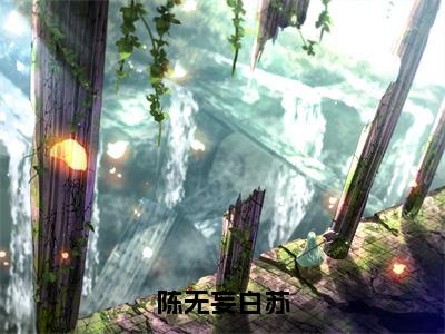 陈无妄白苏（白苏陈无妄全文免费大结局）在线阅读-白苏陈无妄全文无删减免费赏析