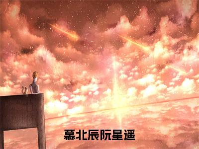 阮星遥慕北辰（慕北辰阮星遥）全文免费阅读无弹窗大结局_（慕北辰阮星遥无弹窗）_笔趣阁