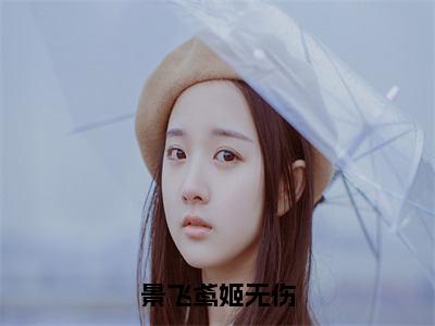 景飞鸢姬无伤全文免费阅读大结局_景飞鸢姬无伤（姬无伤景飞鸢）最新章节列表