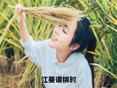 谭锦时江蔓（江蔓谭锦时）在线阅读小说全文无删减-江蔓谭锦时小说大结局