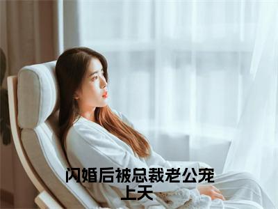 闪婚后被总裁老公宠上天 (主角是姜柠程楼全文免费阅读无弹窗)_闪婚后被总裁老公宠上天 全文免费阅读无弹窗大结局