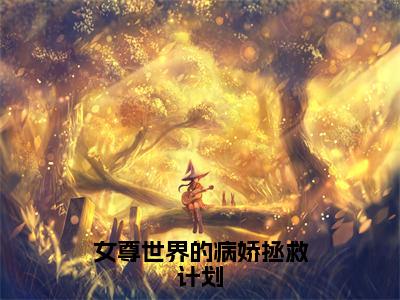 夏阳全文免费阅读_（女尊世界的病娇拯救计划免费阅读无弹窗）夏阳最新章节列表笔趣阁