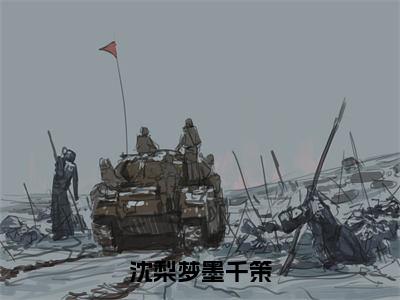 《沈梨梦墨千策》无弹窗大结局（墨千策沈梨梦）-抖音热推沈梨梦墨千策无弹窗阅读最新章节列表_笔趣阁