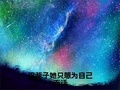 这辈子她只想为自己而活（大结局小说全集完整版）江虞周郁南小说_这辈子她只想为自己而活全文阅读笔趣阁