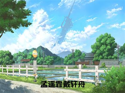 孟遥霏戴轩舟（戴轩舟孟遥霏）全文免费阅读无弹窗大结局_孟遥霏戴轩舟（孟遥霏戴轩舟）免费在线阅读最新章节列表笔趣阁（戴轩舟孟遥霏）