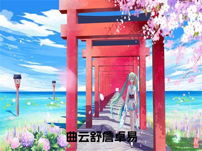 【新书】《曲云舒詹卓易》曲云舒詹卓易全文全章节免费阅读