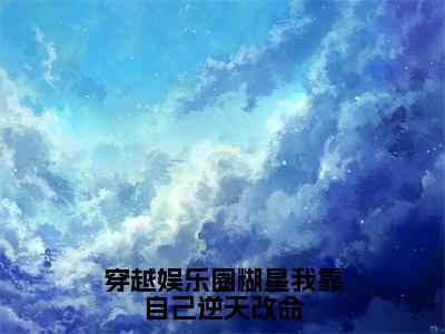 穿越娱乐圈糊星我靠自己逆天改命小说免费阅读（张暖暖）全文免费阅读大结局-（穿越娱乐圈糊星我靠自己逆天改命小说免费阅读）好书推荐