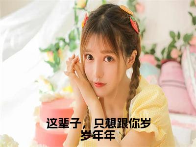 这辈子，只想跟你岁岁年年（戴婉婉靳言司）全文免费阅读无弹窗无删减_小说（这辈子，只想跟你岁岁年年）戴婉婉靳言司最新章节列表笔趣阁