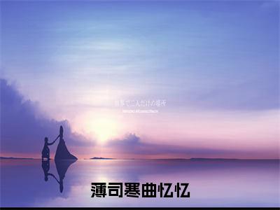 曲忆忆薄司寒（薄司寒曲忆忆）全文免费阅读无弹窗_薄司寒曲忆忆最新小说_笔趣阁