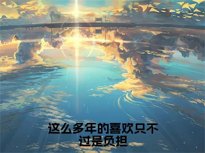 这么多年的喜欢只不过是负担全文（慕挽霜裴星言）全文免费阅读无弹窗大结局_慕挽霜裴星言免费最新章节列表_笔趣阁（这么多年的喜欢只不过是负担）