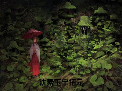 沈素玉宁拓元（宁拓元沈素玉）小说全文免费阅读-沈素玉宁拓元（宁拓元沈素玉）小说免费版最新更新阅读