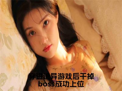 舒叶（穿进诡异游戏后干掉boss成功上位）精彩满分小说-强烈推荐穿进诡异游戏后干掉boss成功上位（舒叶）小说精彩全文阅读