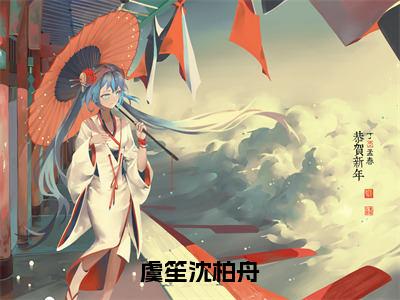 虞笙沈柏舟（虞笙沈柏舟小说）全文免费阅读无弹窗大结局_虞笙沈柏舟小说免费阅读-笔趣阁