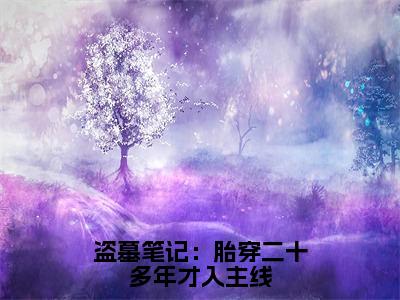 盗墓笔记：胎穿二十多年才入主线（无峰）全文免费阅读无弹窗大结局_（盗墓笔记：胎穿二十多年才入主线）无峰最新章节列表_笔趣阁