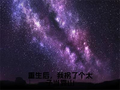 主角是楚若的小说叫什么名字 重生后，我拐了个太子当靠山小说免费阅读