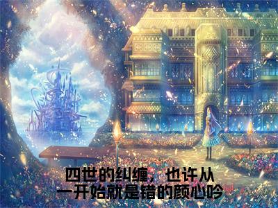 四世的纠缠，也许从一开始就是错的颜心吟（陆允泽颜心吟）全文免费阅读无弹窗大结局_（陆允泽颜心吟）章节列表_笔趣阁