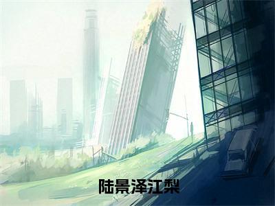 陆景泽江梨书名是《陆景泽江梨》在线赏析_陆景泽江梨热门推荐阅读笔趣阁