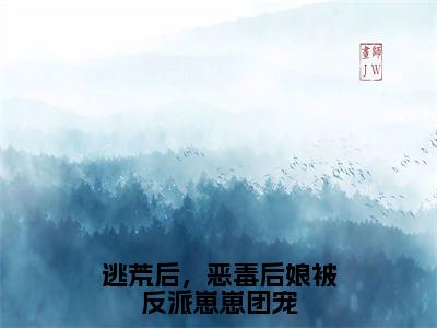 逃荒后，恶毒后娘被反派崽崽团宠（涂晚）全文免费阅读无弹窗大结局_逃荒后，恶毒后娘被反派崽崽团宠在线阅读笔趣阁(涂晚）