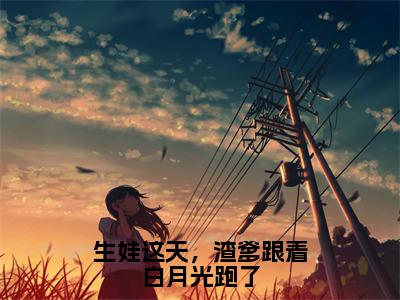 生娃这天，渣爹跟着白月光跑了（许摘星宫墨寒）全文免费阅读无弹窗大结局_(许摘星宫墨寒)生娃这天，渣爹跟着白月光跑了最新章节列表_笔趣阁