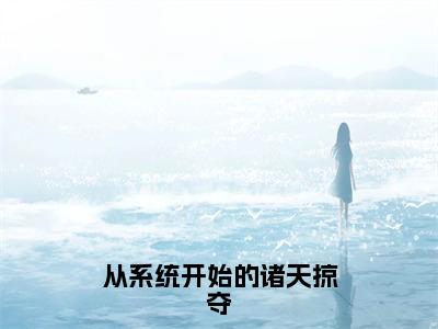 从系统开始的诸天掠夺在线阅读无弹窗_叶宇最新章节列表_笔趣阁